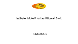 Indikator Mutu Prioritas di Rumah Sakit
Esty Budi Rahayu
 