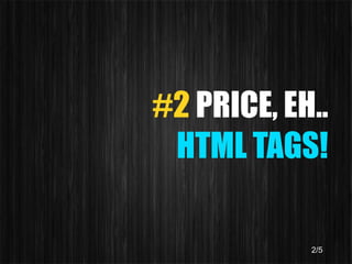#2 PRICE, EH..
 HTML TAGS!

            2/5
 
