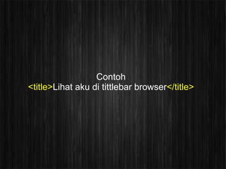 Contoh
<title>Lihat aku di tittlebar browser</title>
 