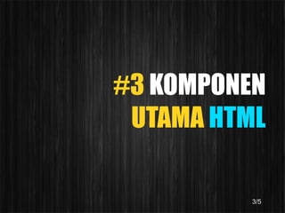 #3 KOMPONEN
 UTAMA HTML

          3/5
 