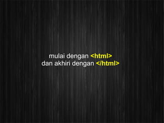mulai dengan <html>
dan akhiri dengan </html>
 