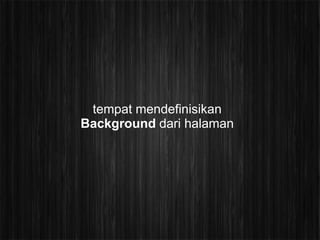 tempat mendefinisikan
Background dari halaman
 