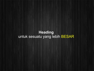 Heading
untuk sesuatu yang lebih BESAR
 
