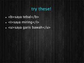 try these!
   <b>saya tebal</b>
   <i>saya miring</i>
   <u>saya garis bawah</u>
 