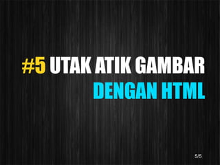 #5 UTAK ATIK GAMBAR
       DENGAN HTML

                 5/5
 