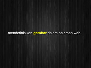 mendefinisikan gambar dalam halaman web.
 