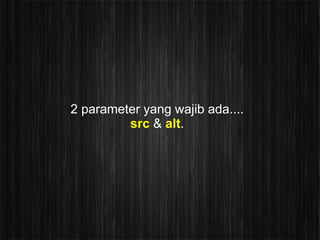2 parameter yang wajib ada....
         src & alt.
 