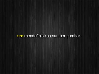 src mendefinisikan sumber gambar
 