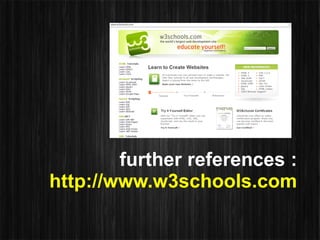 further references :
http://www.w3schools.com
 