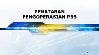 PENATARAN
PENGOPERASIAN PBS
1
 