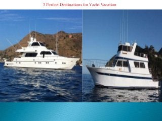 3 Perfect Destinations for Yacht Vacation 
 