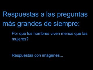 Respuestas a las preguntas más grandes de siempre: Por qué los hombres viven menos que las mujeres? Respuestas con imágenes... 