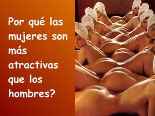 Por qué las mujeres son más atractivas que los hombres? 