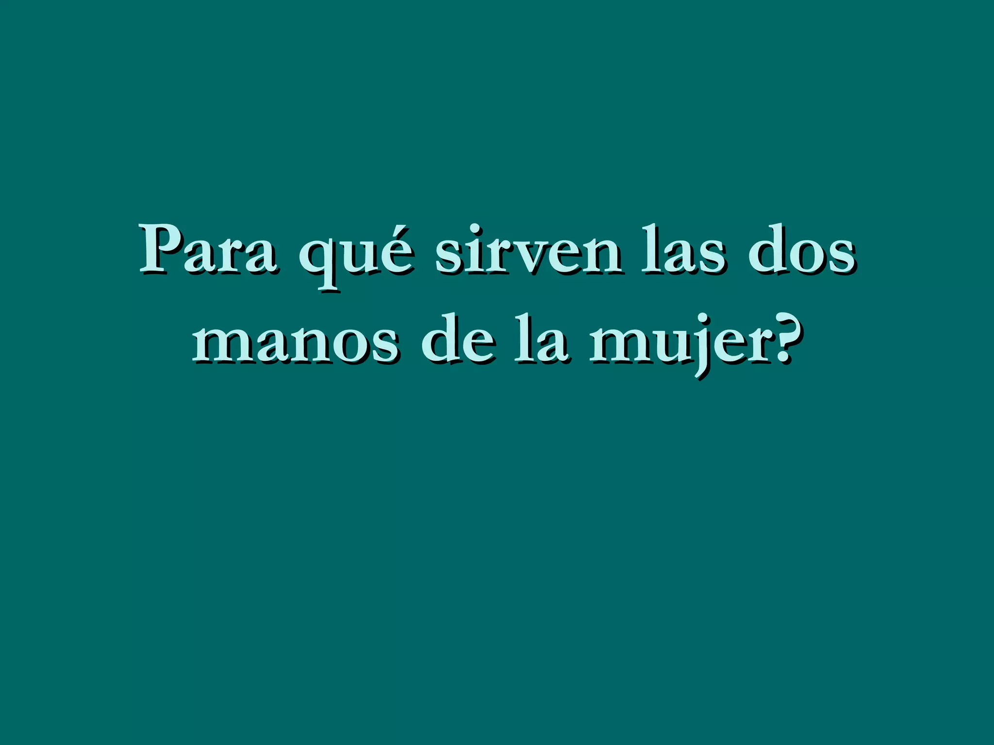 Para qué sirven las dos manos de la mujer? 