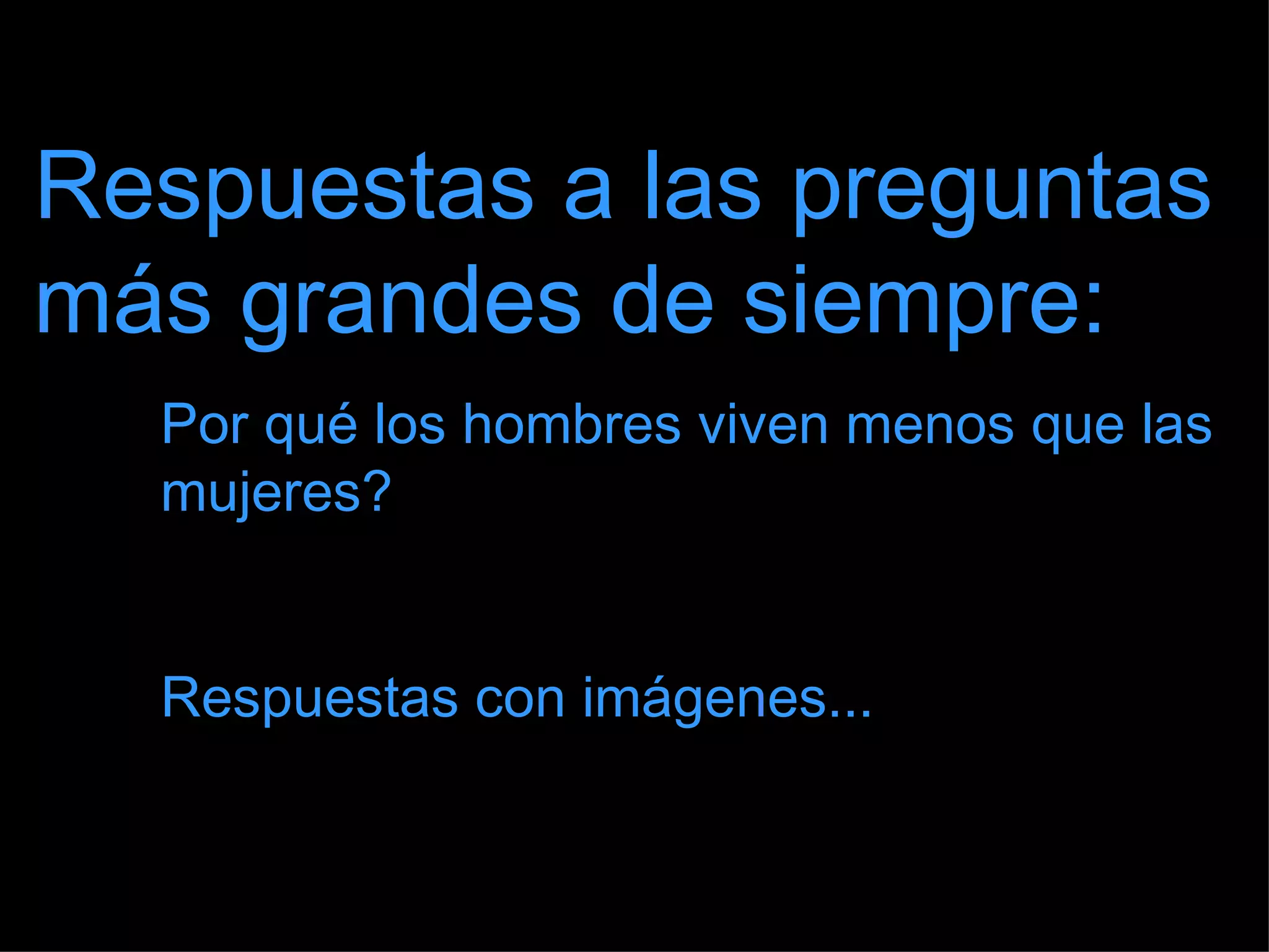 Respuestas a las preguntas más grandes de siempre: Por qué los hombres viven menos que las mujeres? Respuestas con imágenes... 