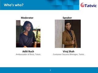 Who’s who?
Viraj Shah
Customer Success Manager, Tatvic
2
SpeakerModerator
Aditi Buch
Ambassador of Buzz, Tatvic
 