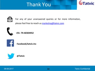 08-06-2017 Tatvic Confidential
Thank You
30
Facebook/tatvic.Inc
@Tatvic
For any of your unanswered queries or for more information,
please feel free to reach us marketing@tatvic.com
+91- 79-40304952
 