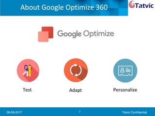 08-06-2017 Tatvic Confidential
Test Adapt Personalize
About Google Optimize 360
7
 