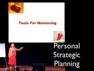 Tools For Mentoring




                 Personal
                 Strategic
                 Planning
 