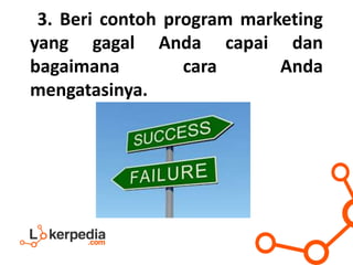 3. Beri contoh program marketing
yang gagal Anda capai dan
bagaimana cara Anda
mengatasinya.
 