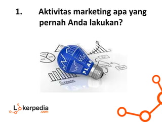 1. Aktivitas marketing apa yang
pernah Anda lakukan?
 