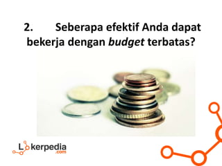 2. Seberapa efektif Anda dapat
bekerja dengan budget terbatas?
 