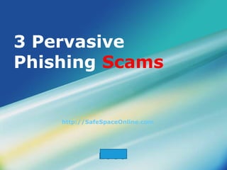 3 Pervasive
Phishing Scams


    http://SafeSpaceOnline.com




              LOGO
 