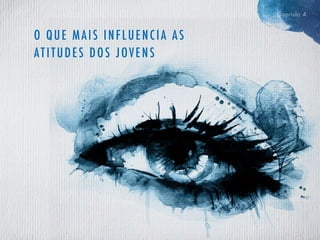 Capitulo 4
O QUE MAIS INFLUENCIA AS
ATITUDES DOS JOVENS
 