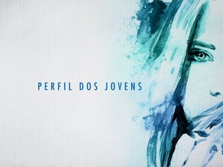 P er f il dos J ov e ns
 