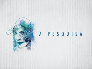 A pesquisa
 