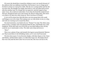 Of course she should have roused the children at once; not merely because of
the unknown that was stalking toward them, but because it was no longer good
for them to sleep on a rock grown chilly. But she was a young mother and she did
not know this; she thought you simply must stick to your rule about half an hour
after the mid-day meal. So, though fear was upon her, and she longed to hear
male voices, she would not waken them. Even when she heard the sound of muf-
fled oars, though her heart was in her mouth, she did not waken them. She stood
over them to let them have their sleep out. Was it not brave of Wendy?
It was well for those boys then that there was one among them who could
sniff danger even in his sleep. Peter sprang erect, as wide awake at once as a dog,
and with one warning cry he roused the others.
He stood motionless, one hand to his ear. “Pirates!” he cried. The others came
closer to him. A strange smile was playing about his face, and Wendy saw it and
shuddered. While that smile was on his face no one dared address him; all they
could do was to stand ready to obey. The order came sharp and incisive.
“Dive!”
There was a gleam of legs, and instantly the lagoon seemed deserted. Maroon-
ers’ Rock stood alone in the forbidding waters, as if it were itself marooned.
The boat drew nearer. It was the pirate dinghy, with three figures in her, Smee
and Starkey, and the third a captive, no other than Tiger Lily. Her hands and an-
kles were tied, and she knew what was to be her fate. She was to be left on the
 