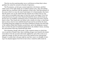 That this was the usual procedure was so well-known to Hook that in disre-
garding it he cannot be excused on the plea of ignorance.
The Piccaninnies, on their part, trusted implicitly to his honour, and their
whole action of the night stands out in marked contrast to his. They left nothing
undone that was consistent with the reputation of their tribe. With that alertness of
the senses which is at once the marvel and despair of civilised peoples, they knew
that the pirates were on the island from the moment one of them trod on a dry
stick; and in an incredibly short space of time the coyote cries began. Every foot
of ground between the spot where Hook had landed his forces and the home un-
der the trees was stealthily examined by braves wearing their moccasins with the
heels in front. They found only one hillock with a stream at its base, so that Hook
had no choice; here he must establish himself and wait for just before the dawn.
Everything being thus mapped out with almost diabolical cunning, the main body
of the redskins folded their blankets around them, and in the phlegmatic manner
that is to them the pearl of manhood squatted above the children’s home, awaiting
the cold moment when they should deal pale death.
Here dreaming, though wide-awake, of the exquisite tortures to which they
were to put him at break of day, those confiding savages were found by the treach-
erous Hook. From the accounts afterwards supplied by such of the scouts as es-
caped the carnage, he does not seem even to have paused at the rising ground,
though it is certain that in the grey light he must have seen it: no thought of wait-
ing to be attacked appears from first to last to have visited his subtle mind; he
 