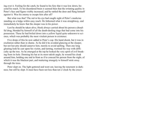 ing over it. Feeling for the catch, he found to his fury that it was low down, be-
yond his reach. To his disordered brain it seemed then that the irritating quality in
Peter’s face and figure visibly increased, and he rattled the door and flung himself
against it. Was his enemy to escape him after all?
But what was that? The red in his eye had caught sight of Peter’s medicine
standing on a ledge within easy reach. He fathomed what it was straightway, and
immediately he knew that the sleeper was in his power.
Lest he should be taken alive, Hook always carried about his person a dread-
ful drug, blended by himself of all the death-dealing rings that had come into his
possession. These he had boiled down into a yellow liquid quite unknown to sci-
ence, which was probably the most virulent poison in existence.
Five drops of this he now added to Peter’s cup. His hand shook, but it was in
exultation rather than in shame. As he did it he avoided glancing at the sleeper,
but not lest pity should unnerve him; merely to avoid spilling. Then one long
gloating look he cast upon his victim, and turning, wormed his way with diffi-
culty up the tree. As he emerged at the top he looked the very spirit of evil break-
ing from its hole. Donning his hat at its most rakish angle, he wound his cloak
around him, holding one end in front as if to conceal his person from the night, of
which it was the blackest part, and muttering strangely to himself stole away
through the trees.
Peter slept on. The light guttered and went out, leaving the tenement in dark-
ness; but still he slept. It must have been not less than ten o’clock by the croco-
 