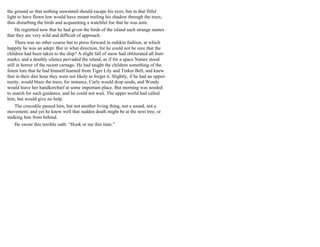 the ground so that nothing unwonted should escape his eyes; but in that fitful
light to have flown low would have meant trailing his shadow through the trees,
thus disturbing the birds and acquainting a watchful foe that he was astir.
He regretted now that he had given the birds of the island such strange names
that they are very wild and difficult of approach.
There was no other course but to press forward in redskin fashion, at which
happily he was an adept. But in what direction, for he could not be sure that the
children had been taken to the ship? A slight fall of snow had obliterated all foot-
marks; and a deathly silence pervaded the island, as if for a space Nature stood
still in horror of the recent carnage. He had taught the children something of the
forest lore that he had himself learned from Tiger Lily and Tinker Bell, and knew
that in their dire hour they were not likely to forget it. Slightly, if he had an oppor-
tunity, would blaze the trees, for instance, Curly would drop seeds, and Wendy
would leave her handkerchief at some important place. But morning was needed
to search for such guidance, and he could not wait. The upper world had called
him, but would give no help.
The crocodile passed him, but not another living thing, not a sound, not a
movement; and yet he knew well that sudden death might be at the next tree, or
stalking him from behind.
He swore this terrible oath: “Hook or me this time.”
 