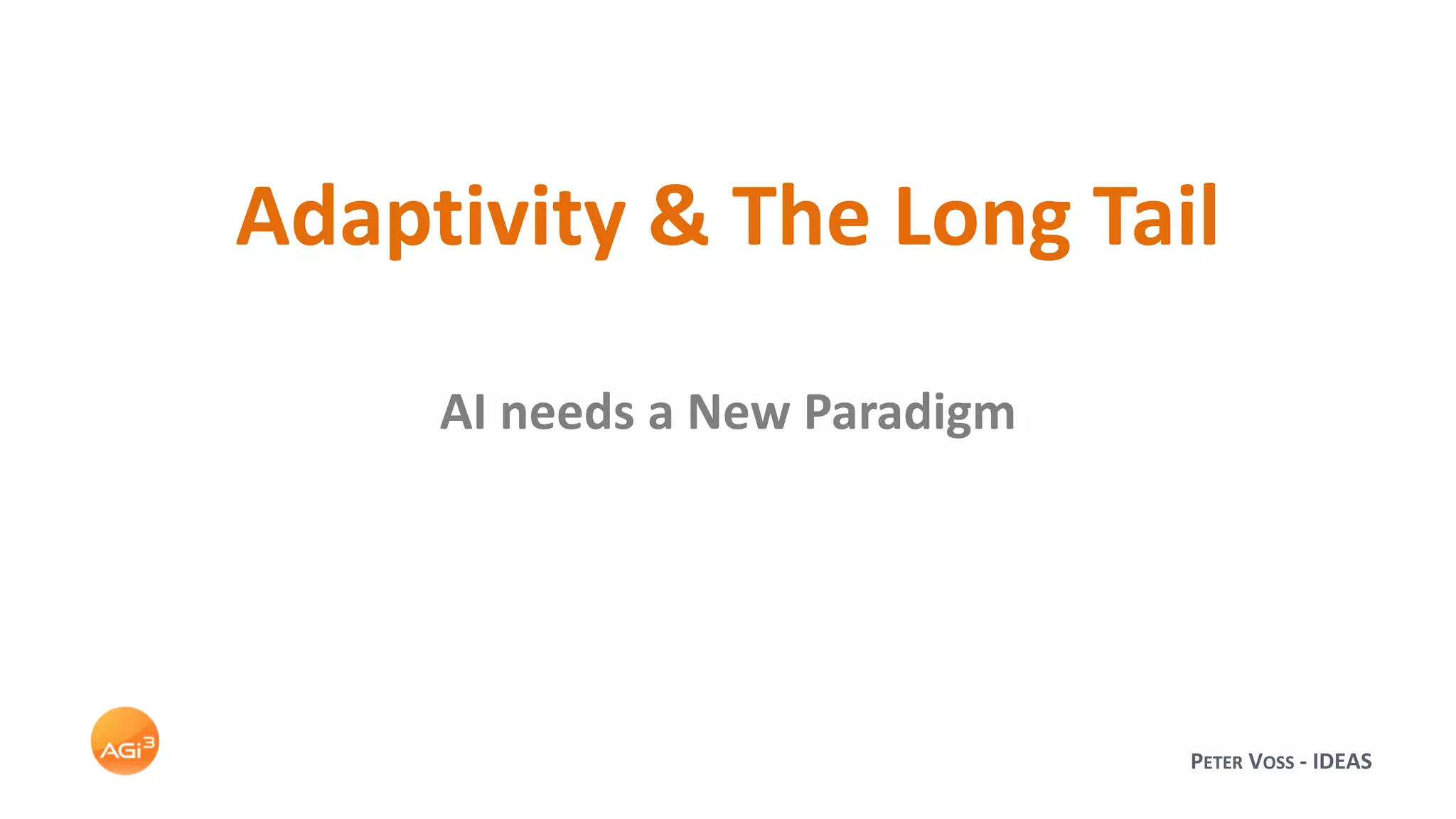 PETER VOSS - IDEAS
Adaptivity & The Long Tail
AI needs a New Paradigm
 