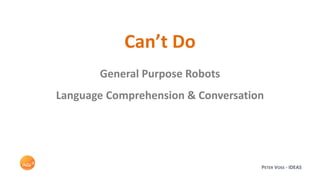 PETER VOSS - IDEAS
Can’t Do
General Purpose Robots
Language Comprehension & Conversation
 