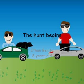 The hunt begins
Ethan Benito
8 years old
 