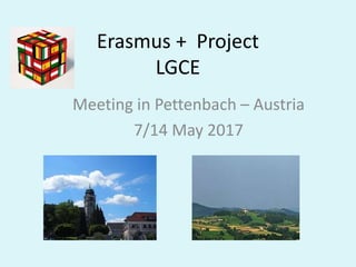 Erasmus + Project
LGCE
Meeting in Pettenbach – Austria
7/14 May 2017
 