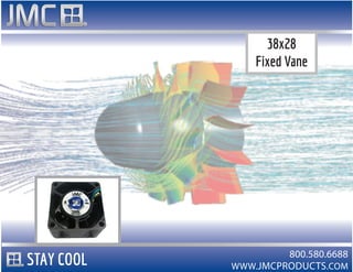 WWW.JMCPRODUCTS.COM
800.580.6688
38x28
Fixed Vane
STAY COOL
 