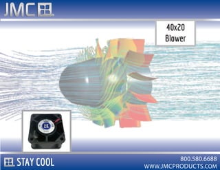 WWW.JMCPRODUCTS.COM
800.580.6688
40x20
Blower
STAY COOL
 