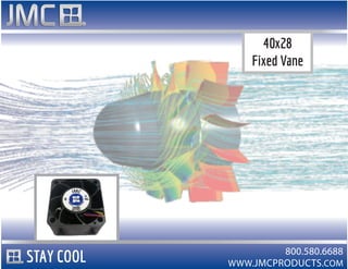 WWW.JMCPRODUCTS.COM
800.580.6688
40x28
Fixed Vane
STAY COOL
 