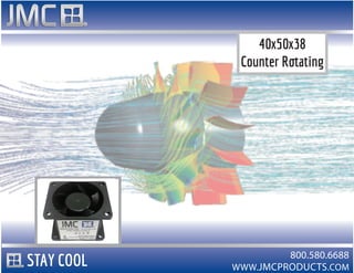 WWW.JMCPRODUCTS.COM
800.580.6688
40x50x38
Counter Rotating
STAY COOL
 