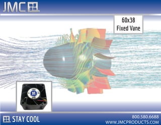 WWW.JMCPRODUCTS.COM
800.580.6688
60x38
Fixed Vane
STAY COOL
 