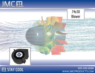 WWW.JMCPRODUCTS.COM
800.580.6688
74x30
Blower
STAY COOL
 