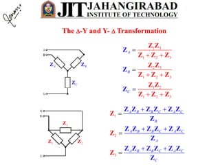 The -Y and Y-  Transformation
AZ BZ
CZ
1Z
3Z
2Z
1 3
1 2 3
2 3
1 2 3
1 2
1 2 3
A
B
C


 
 

 
Z Z
Z Z Z
Z Z
Z Z Z
Z Z
Z Z
Z
Z
Z
Z
1
2
3
A B B C A C
B
A B B C A C
A
A B B C A C
C
 
 





Z Z Z Z Z Z
Z
Z Z Z Z Z Z
Z
Z
Z
Z
Z Z Z Z Z Z
Z
 
