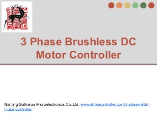 3 Phase Brushless DC
Motor Controller
Nanjing Gatheron Microelectronics Co.,Ltd. www.ebikecontroller.com/3-phase-bldc-
motor-controller
 