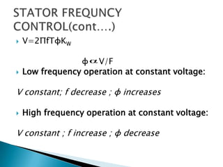  V=2ΠfTφKW
φ V/F
Low frequency operation at constant voltage:
V constant; f decrease ; φ increases
High frequency operation at constant voltage:
V constant ; f increase ; φ decrease
