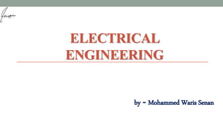 ELECTRICAL
ENGINEERING
by - Mohammed Waris Senan
 
