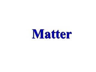 Matter
 