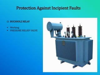 Protection Against Incipient Faults
 BUCHHOLZ RELAY
 Working
 PRESSURE RELIEF VALVE
 
